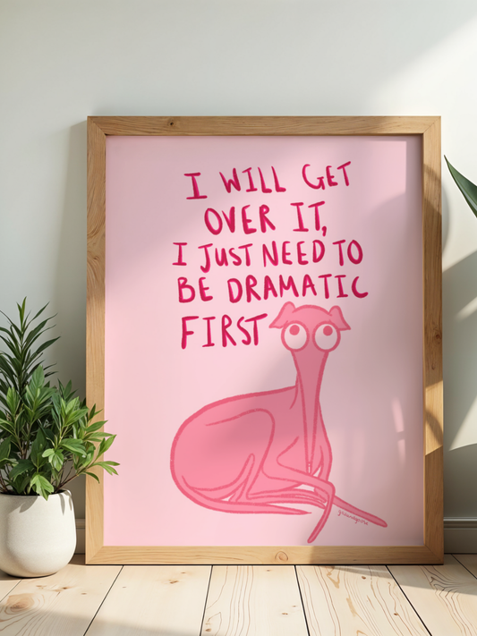 I will get over it I just need to be dramatic first